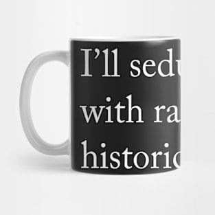 I’ll seduce you with random historical facts. Mug